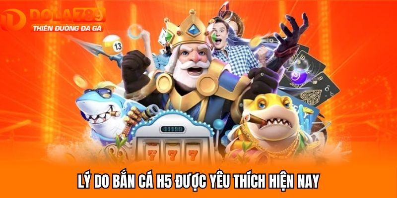 Lý do bắn cá H5 được yêu thích hiện nay