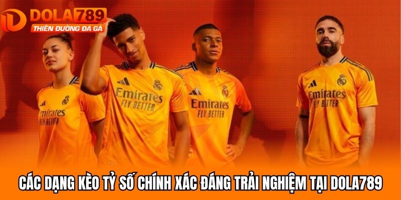 Các dạng kèo tỷ số chính xác đáng trải nghiệm tại Dola789