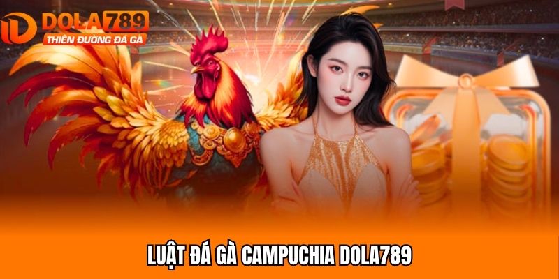 Luật đá gà Campuchia Dola789