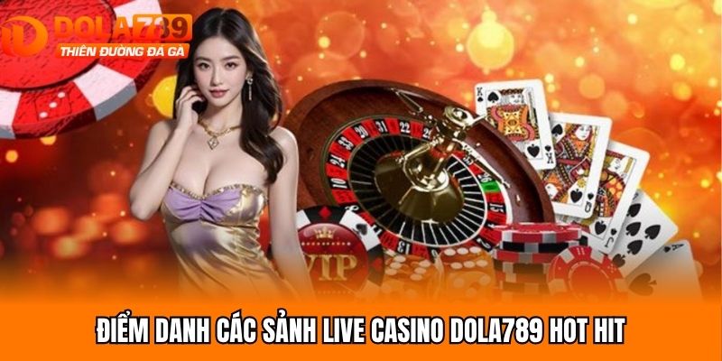 Điểm danh các sảnh live casino Dola789 hot hit