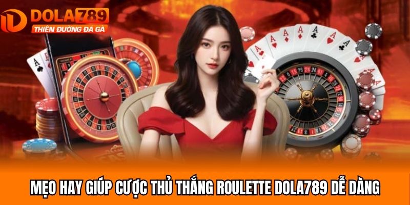 Mẹo hay giúp cược thủ thắng roulette Dola789 dễ dàng
