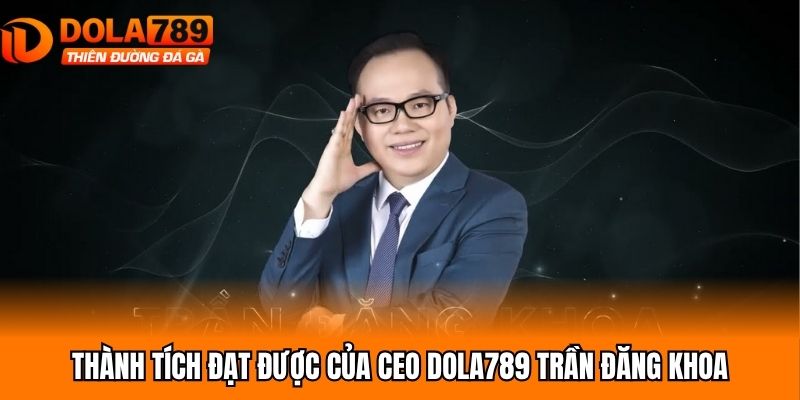 Thành tích đạt được của CEO Dola789 Trần Đăng Khoa